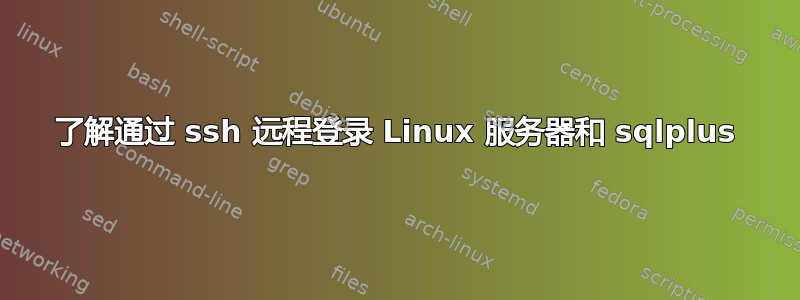 了解通过 ssh 远程登录 Linux 服务器和 sqlplus