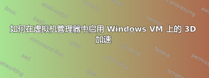 如何在虚拟机管理器中启用 Windows VM 上的 3D 加速