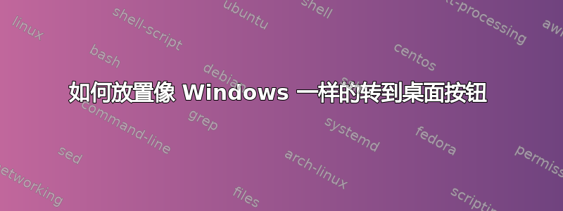 如何放置像 Windows 一样的转到桌面按钮