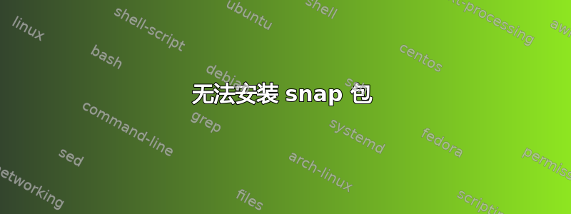 无法安装 snap 包