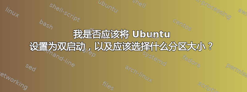 我是否应该将 Ubuntu 设置为双启动，以及应该选择什么分区大小？