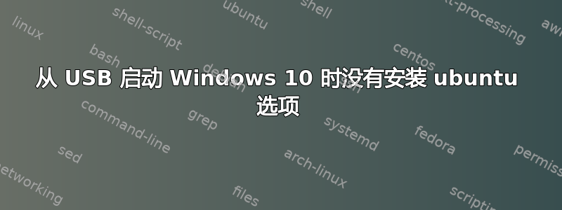 从 USB 启动 Windows 10 时没有安装 ubuntu 选项