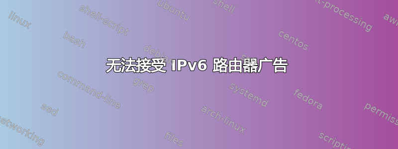 无法接受 IPv6 路由器广告