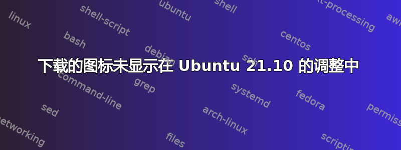 下载的图标未显示在 Ubuntu 21.10 的调整中