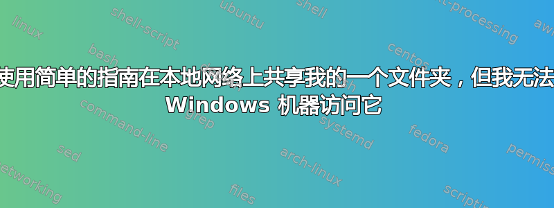 我使用简单的指南在本地网络上共享我的一个文件夹，但我无法从 Windows 机器访问它