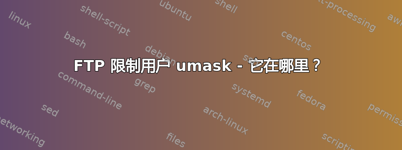 FTP 限制用户 umask - 它在哪里？