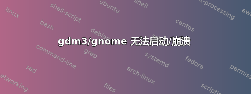 gdm3/gnome 无法启动/崩溃