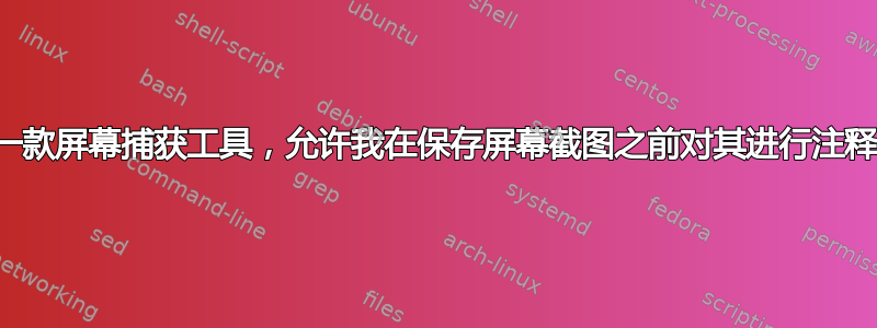 一款屏幕捕获工具，允许我在保存屏幕截图之前对其进行注释