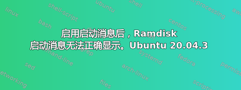 启用启动消息后，Ramdisk 启动消息无法正确显示。Ubuntu 20.04.3