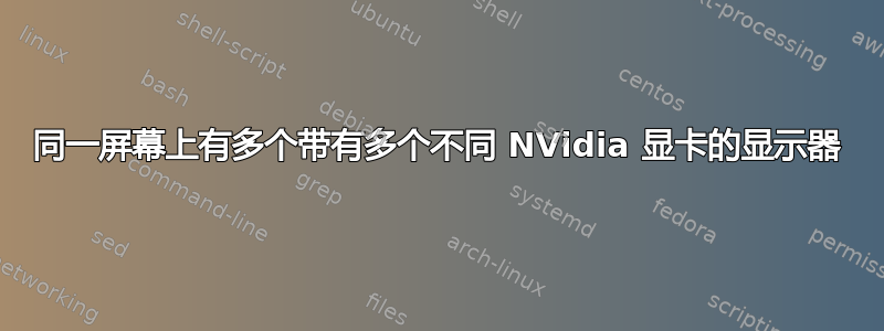 同一屏幕上有多个带有多个不同 NVidia 显卡的显示器