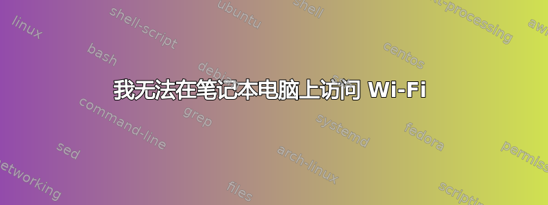 我无法在笔记本电脑上访问 Wi-Fi