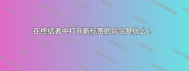 在终结者中打开新标签的命令是什么？