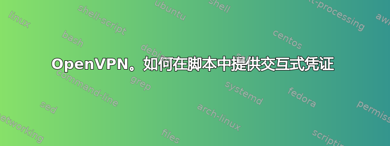 OpenVPN。如何在脚本中提供交互式凭证