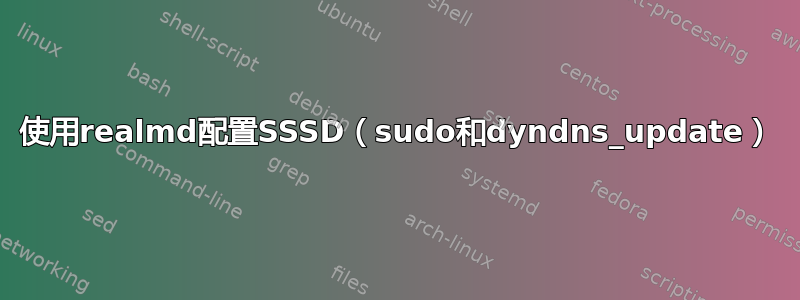 使用realmd配置SSSD（sudo和dyndns_update）