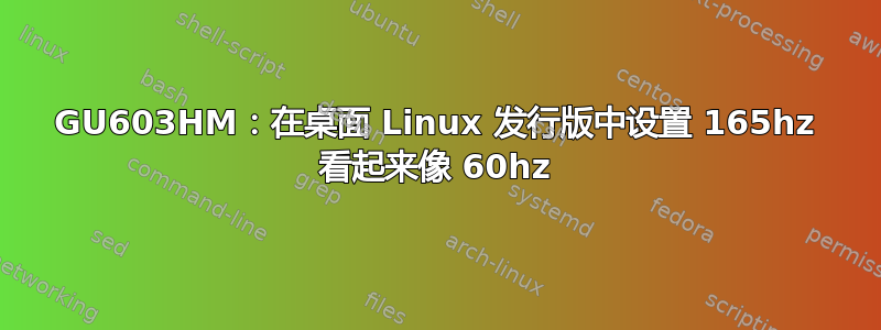 GU603HM：在桌面 Linux 发行版中设置 165hz 看起来像 60hz