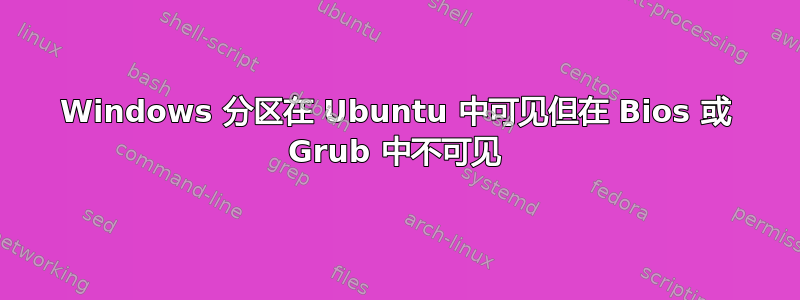 Windows 分区在 Ubuntu 中可见但在 Bios 或 Grub 中不可见