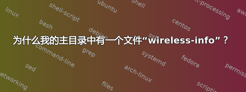 为什么我的主目录中有一个文件“wireless-info”？