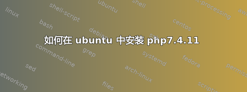 如何在 ubuntu 中安装 php7.4.11