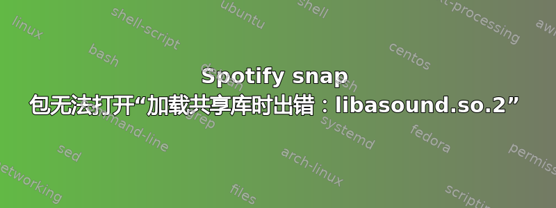 Spotify snap 包无法打开“加载共享库时出错：libasound.so.2”