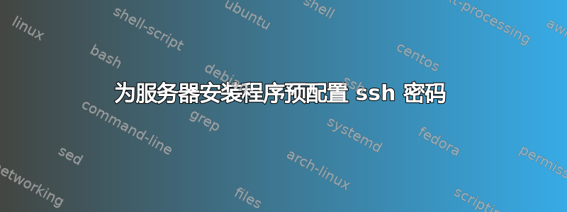 为服务器安装程序预配置 ssh 密码