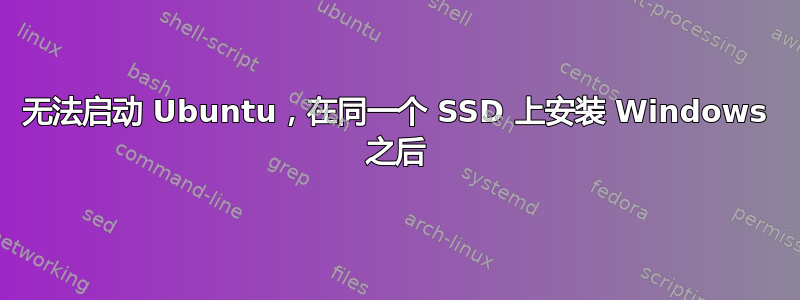 无法启动 Ubuntu，在同一个 SSD 上安装 Windows 之后