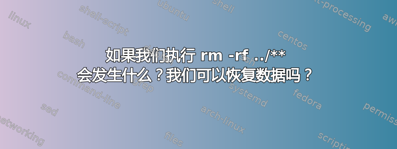 如果我们执行 rm -rf ../** 会发生什么？我们可以恢复数据吗？