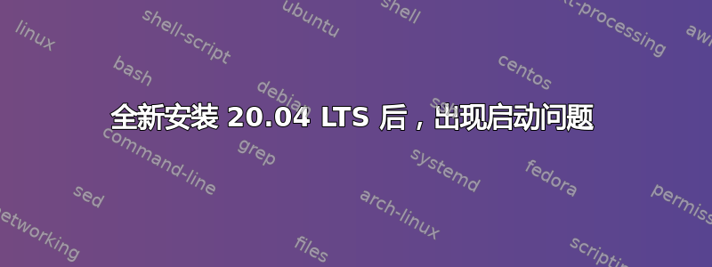 全新安装 20.04 LTS 后，出现启动问题