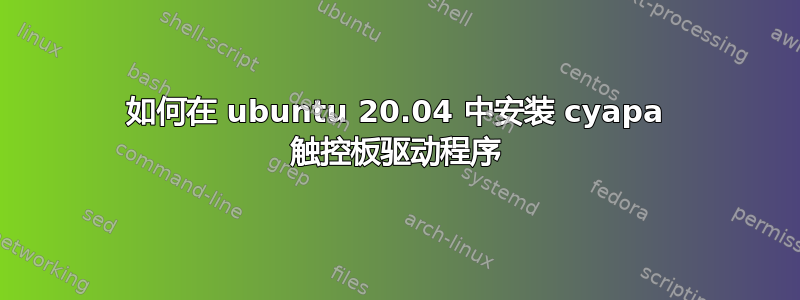 如何在 ubuntu 20.04 中安装 cyapa 触控板驱动程序