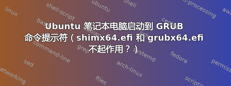 Ubuntu 笔记本电脑启动到 GRUB 命令提示符（shimx64.efi 和 grubx64.efi 不起作用？）