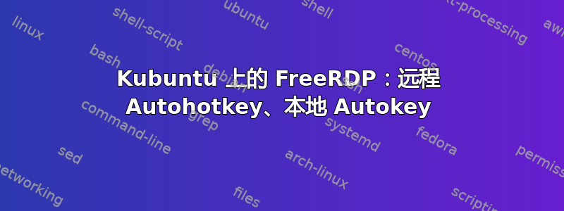 Kubuntu 上的 FreeRDP：远程 Autohotkey、本地 Autokey