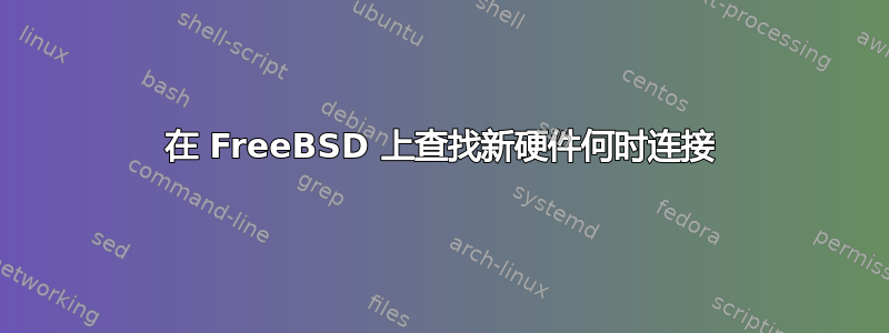 在 FreeBSD 上查找新硬件何时连接