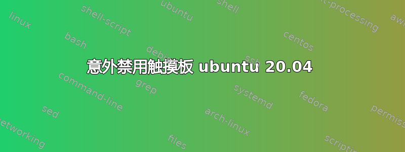 意外禁用触摸板 ubuntu 20.04