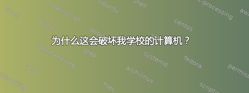 为什么这会破坏我学校的计算机？ 