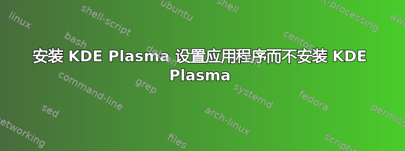 安装 KDE Plasma 设置应用程序而不安装 KDE Plasma