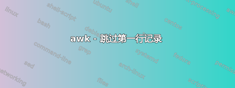 awk - 跳过第一行记录