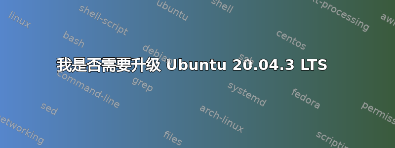 我是否需要升级 Ubuntu 20.04.3 LTS 