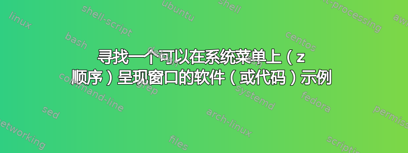 寻找一个可以在系统菜单上（z 顺序）呈现窗口的软件（或代码）示例