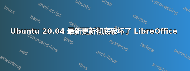 Ubuntu 20.04 最新更新彻底破坏了 LibreOffice