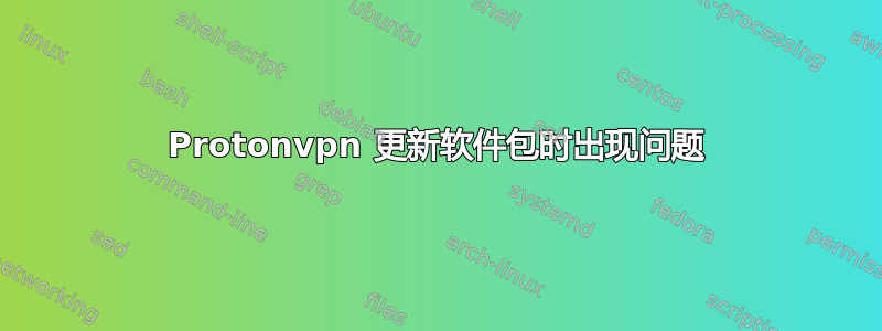 Protonvpn 更新软件包时出现问题