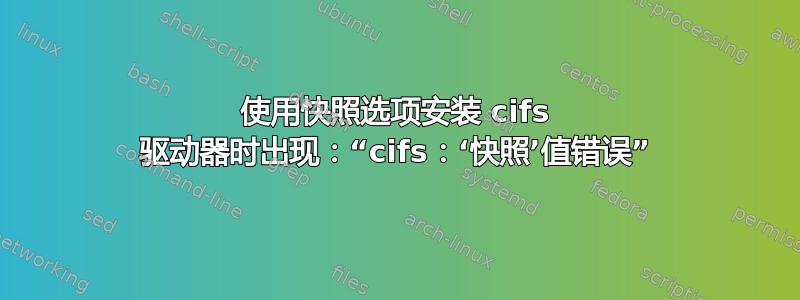 使用快照选项安装 cifs 驱动器时出现：“cifs：‘快照’值错误”