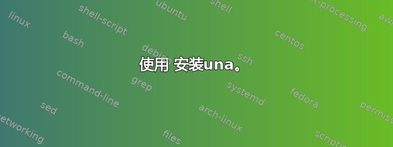 使用 安装una。