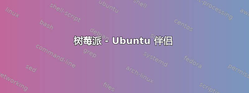 树莓派 - Ubuntu 伴侣