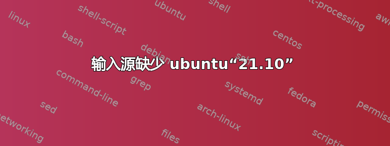 输入源缺少 ubuntu“21.10”