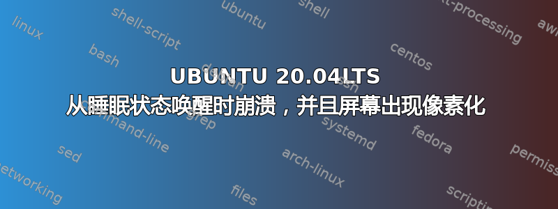 UBUNTU 20.04LTS 从睡眠状态唤醒时崩溃，并且屏幕出现像素化