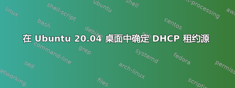 在 Ubuntu 20.04 桌面中确定 DHCP 租约源