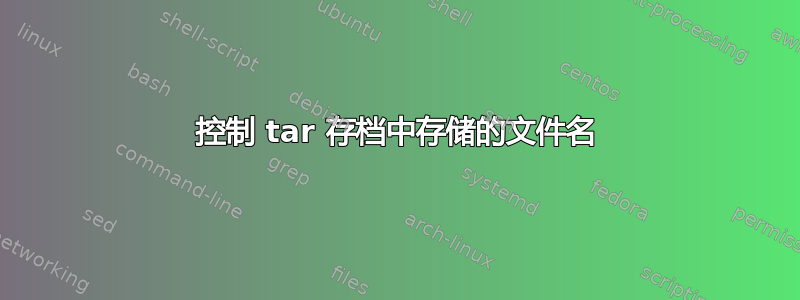 控制 tar 存档中存储的文件名