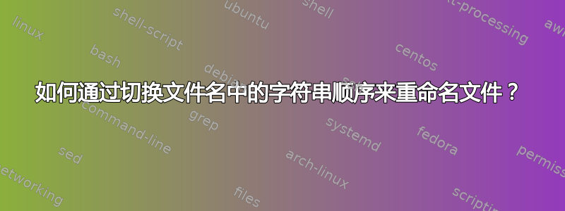 如何通过切换文件名中的字符串顺序来重命名文件？