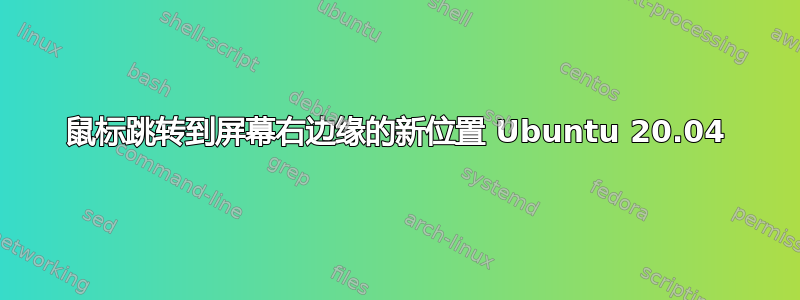 鼠标跳转到屏幕右边缘的新位置 Ubuntu 20.04