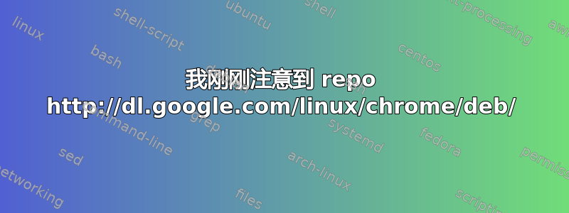 我刚刚注意到 repo http://dl.google.com/linux/chrome/deb/