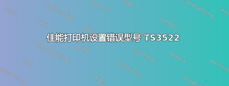 佳能打印机设置错误型号 TS3522